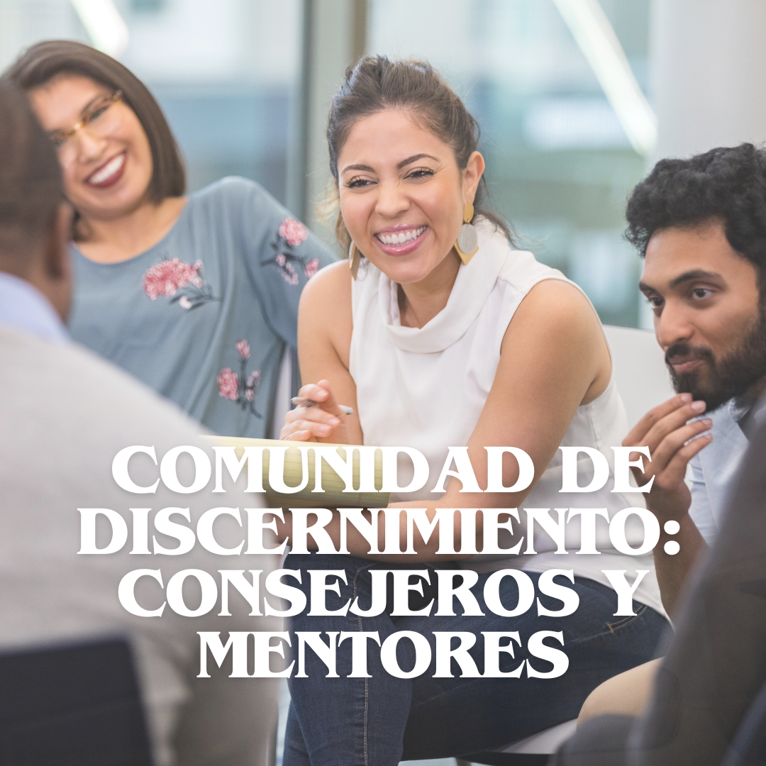 Comunidad de Discernimiento: Consejeros y Mentores